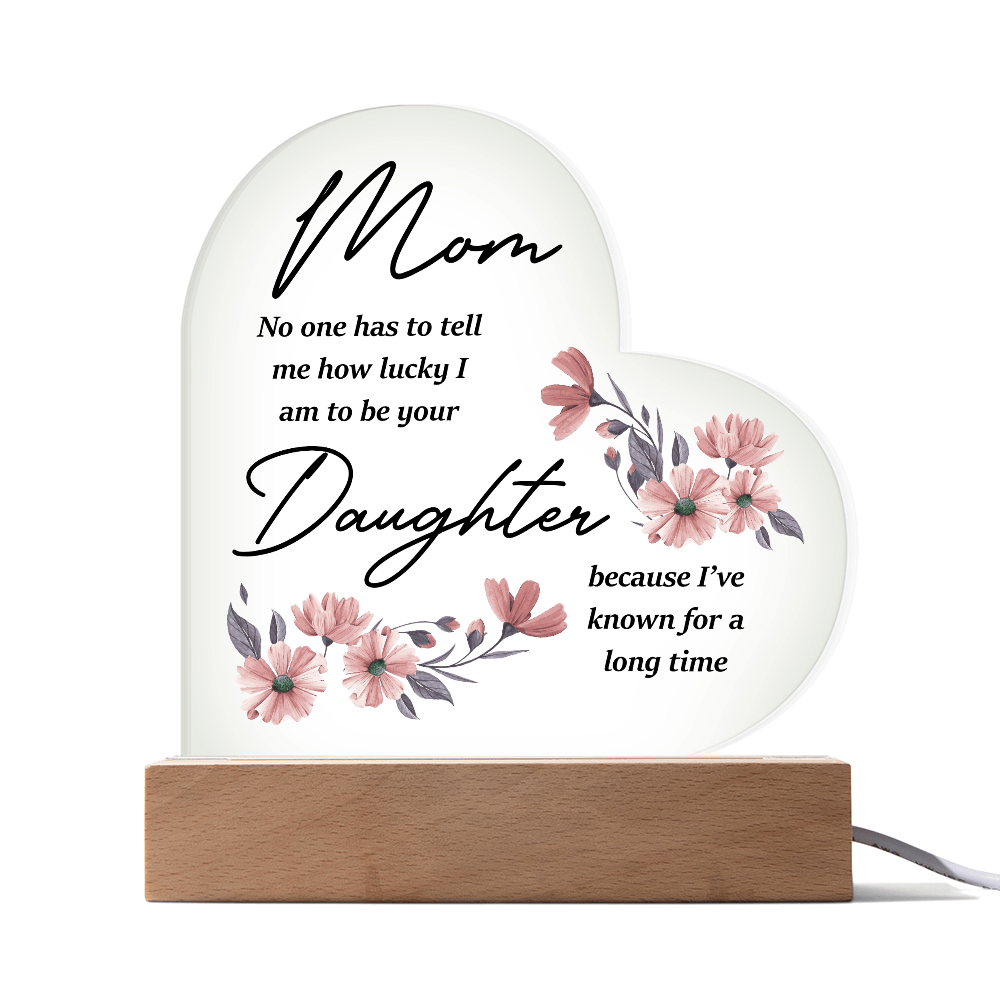 Mom No One Has To Tell Me - Acrylic Heart Plaque