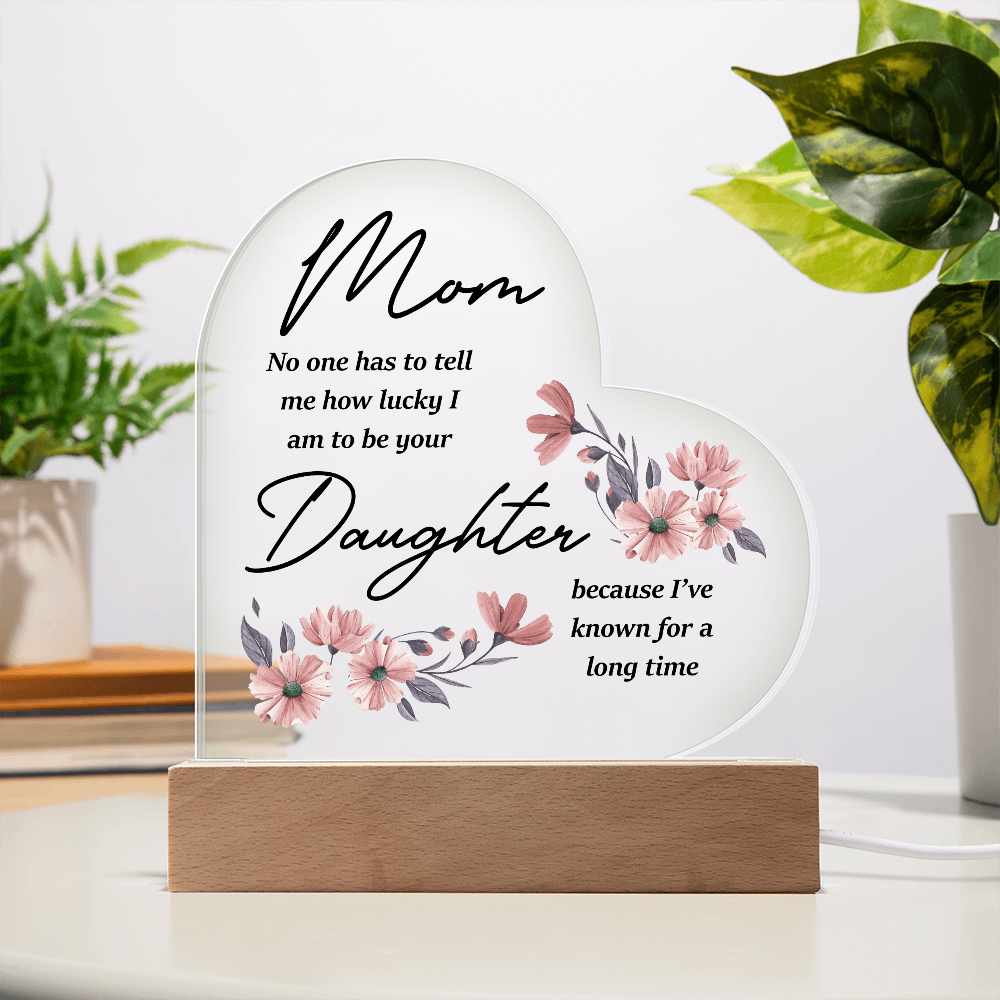Mom No One Has To Tell Me - Acrylic Heart Plaque