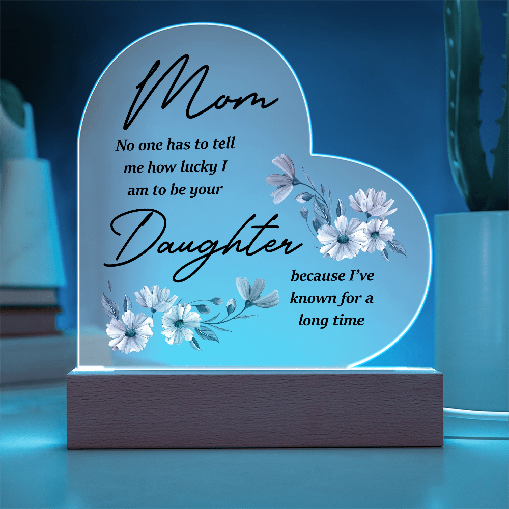 Mom No One Has To Tell Me - Acrylic Heart Plaque
