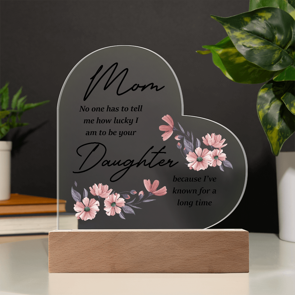 Mom No One Has To Tell Me - Acrylic Heart Plaque